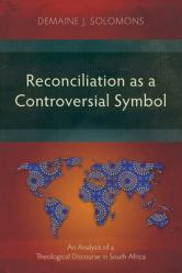  Reconciliation as a Controversial Symbol: An Analysis of a Theological Discourse in South Africa 