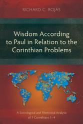  Wisdom According to Paul in Relation to the Corinthian Problems: A Sociological and Rhetorical Analysis of 1 Corinthians 1-4 