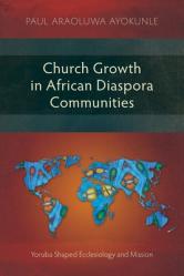  Church Growth in African Diaspora Communities: Yoruba Shaped Ecclesiology and Mission 