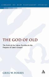  God of Old: The Role of the Lukan Parables in the Purpose of Luke\'s Gospel 