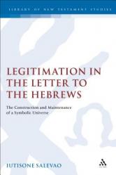  Legitimation in the Letter to the Hebrews: The Construction and Maintenance of a Symbolic Universe 