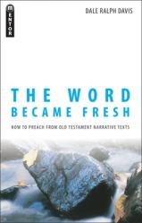  The Word Became Fresh: How to Preach from Old Testament Narrative Texts 