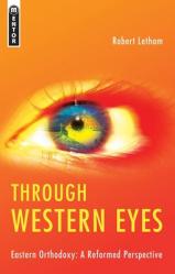  Through Western Eyes: Eastern Orthodoxy: A Reformed Perspective 