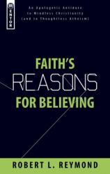  Faith\'s Reasons for Believing: An Apologetic Antidote to Mindless Christianity (and Thoughtless Atheism) 