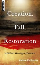  Creation, Fall, Restoration: A Biblical Theology of Creation 