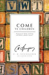  Come Ye Children: Practical Help Telling Children about Jesus 