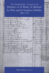  The Churchwardens\' Accounts of the Parishes of St Bride, St Michael Le Pole & St Stephen, Dublin 1663-1742 