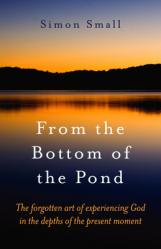  From the Bottom of the Pond: The Forgotten Art of Experiencing God in the Depths of the Present Moment 