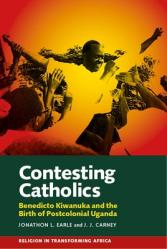  Contesting Catholics: Benedicto Kiwanuka and the Birth of Postcolonial Uganda 