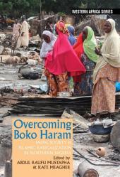  Overcoming Boko Haram: Faith, Society & Islamic Radicalization in Northern Nigeria 