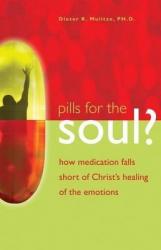  Pills for the Soul?: How Medication Falls Short of Christ\'s Healing of the Emotions 