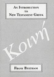  An Introduction to New Testament Greek: A Quick Course in the Reading of Koine Greek 