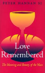  Love Remembered: The Meaning and Beauty of the Mass 
