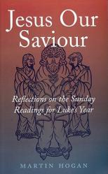  Jesus Our Saviour: Reflections on the Sunday Readings for Luke\'s Year 