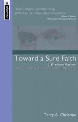  Toward a Sure Faith: J. Gresham Machen and the Dilemma of Biblical Criticism, 1881-1915 
