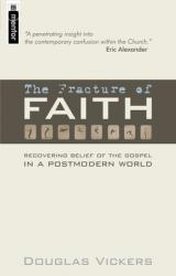  The Fracture of Faith: Recovering the Belief of the Gospel in a Post-Modern World 