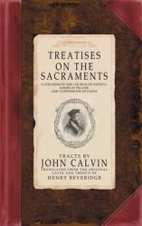  Treatises on the Sacraments: Catechism of the Church of Geneva, Forms of Prayer, and Confessions of Faith 