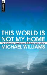  This World Is Not My Home: The Origins and Development of Dispensationalism 