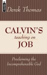  Calvin\'s Teaching on Job: Proclaiming the Incomprehensible God 