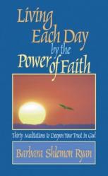  Living Each Day by the Power of Faith: Thirty Meditations to Deepen Your Trust in God 