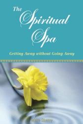  The Spiritual Spa: Getting Away Without Going Away: Getting Away Without Going Away 