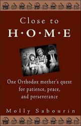  Close to Home: One Orthodox Mother\'s Quest for Patience, Peace, and Perseverance 