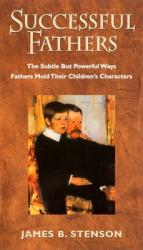  Successful Fathers: The Subtle But Powerful Ways Fathers Mold Their Children\'s Characters 