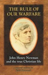  The Rule of Our Warfare: St. John Henry Newman and the True Christian Life 