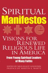  Spiritual Manifestos: Young Spiritual Leaders of Many Faiths Share Their Visions for Renewed Religious Life in America 