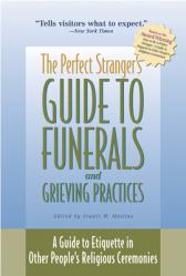  The Perfect Stranger\'s Guide to Funerals and Grieving Practices: A Guide to Etiquette in Other People\'s Religious Ceremonies 