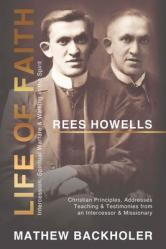  Rees Howells, Life of Faith, Intercession, Spiritual Warfare and Walking in the Spirit: Christian Principles, Addresses, Teaching & Testimonies from a 