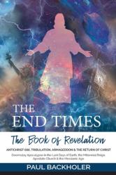  The End Times, the Book of Revelation, Antichrist 666, Tribulation, Armageddon and the Return of Christ: Doomsday Apocalypse in the Last Days of Earth 