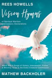  Rees Howells, Vision Hymns of Spiritual Warfare Intercessory Declarations: World War II Songs of Victory, Intercession, Praise and Worship, Israel and 