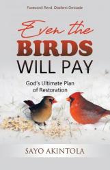  Even The Birds Will Pay: God\'s Ultimate Plan of Restoration 
