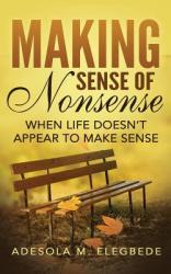  Making Sense of Nonsense: When Life Doesn\'t Appear to Make Sense 