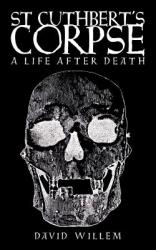  St Cuthbert\'s Corpse: A Life After Death 