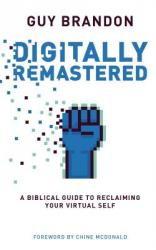  Digitally Remastered: A Biblical Guide to Reclaiming Your Virtual Self 