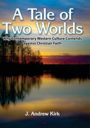  A Tale of Two Worlds: Why Contemporary Western Culture Contends against Christian Faith 