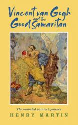  Vincent Van Gogh and the Good Samaritan: The Wounded Painter\'s Journey 