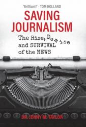  Saving Journalism: The Rise, Demise and Survival of the News 