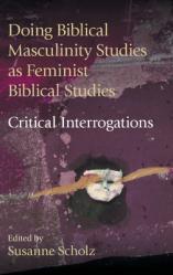  Doing Biblical Masculinity Studies as Feminist Biblical Studies?: Critical Interrogations 