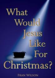  What would Jesus like for Christmas 