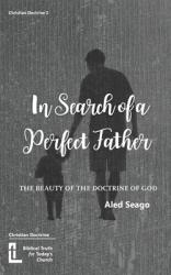  In Search of a Perfect Father: The Beauty of the Doctrine of God 