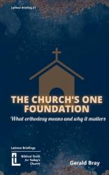  The Church\'s One Foundation: What Orthodoxy Is and Why It Matters 