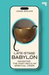  Late-Stage Babylon: Navigating the Post-Secular Spiritual Crisis 
