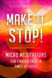  Make It Stop!: Micro Meditations for Finding Calm in Times of Crisis 