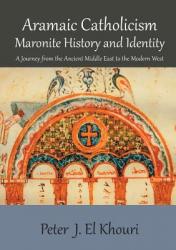  Aramaic Catholicism, Maronite History and Identity: A Journey from the Ancient Middle East to the Modern West 