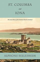  St. Columba and Iona: The Early History of the Christian Church in Scotland 