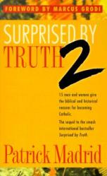  Surprised by Truth 2: 15 Men and Women Give the Biblical and Historical Reasons for Becoming Catholic 