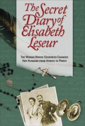  The Secret Diary of Elisabeth Leseur: The Woman Whose Goodness Changed Her Husband from Atheist to Priest 